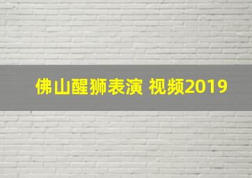 佛山醒狮表演 视频2019